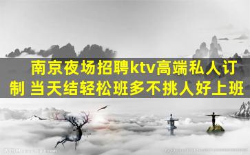南京夜场招聘ktv高端私人订制 当天结轻松班多不挑人好上班